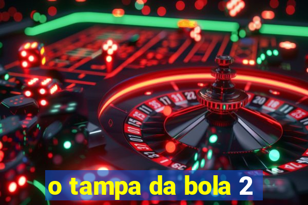 o tampa da bola 2